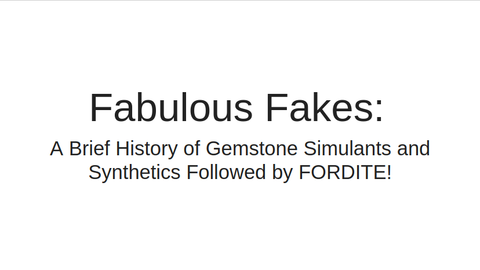 LECTURE RECORDING:  Fabulous Fakes:  The History of Gemstone Simulants and Synthetics Tuesday March 22nd