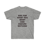 ASK FOR WHAT YOU WANT AND ENDURE NOTHING Unisex Ultra Cotton Tee Shirt