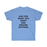 ASK FOR WHAT YOU WANT AND ENDURE NOTHING Unisex Ultra Cotton Tee Shirt