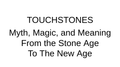LECTURE RECORDING:  Touchstones:  Myth, Magic, and Meaning from the Stone Age to the New Age. - DVHdesigns