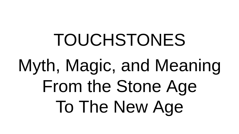 LECTURE RECORDING:  Touchstones:  Myth, Magic, and Meaning from the Stone Age to the New Age. - DVHdesigns